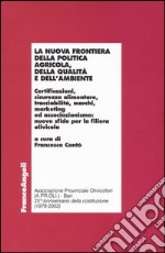 La Nuova frontiera della politica agricola, della qualità e dell'ambiente. Certificazioni, sicurezza alimentare, tracciabilità, marchi, marketing ed associazionismo: nuove sfide per la filiera olivicola libro