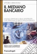 Il mediano bancario. Il ruolo strategico dello sportellista e del personale di back office in banca libro usato
