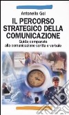 Il percorso strategico della comunicazione. Guida comparata alla comunicazione scritta e verbale libro di Goi Antonello