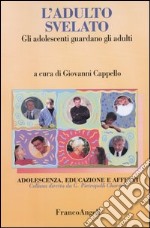 L'adulto svelato. Gli adolescenti guardano gli adulti libro