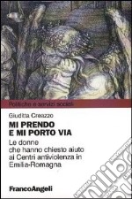 Mi prendo e mi porto via. Le donne che hanno chiesto aiuto ai Centri antiviolenza in Emilia-Romagna libro