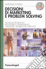 Decisioni di marketing e problem solving. Tecniche decisionali per gestire il cambiamento e risolvere i problemi di mercato libro