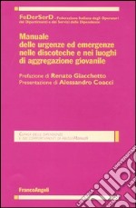 Manuale delle urgenze ed emergenze nelle discoteche e nei luoghi di aggregazione giovanile libro