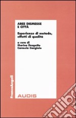 Aree dismesse e città. Esperienze di metodo, effetti di qualità libro