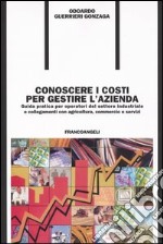 Conoscere i costi per gestire l'azienda. Guida pratica per operatori del settore industriale e collegamenti con agricoltura, commercio e servizi