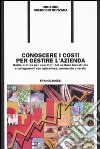 Conoscere i costi per gestire l'azienda. Guida pratica per operatori del settore industriale e collegamenti con agricoltura, commercio e servizi libro di Guerrieri Gonzaga Odoardo