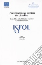 L'integrazione al servizio del cittadino. Il modello delle Città dei Mestieri e delle Professioni libro