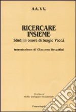 Ricercare insieme. Studi in onore di Sergio Vaccà libro