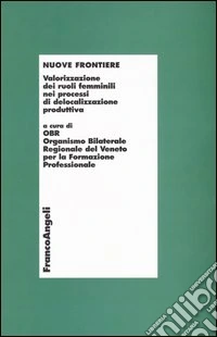 Nuove frontiere. Valorizzazione dei ruoli femminili nei processi di delocalizzazione produttiva libro