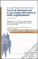 Teorie & strumenti per lo psicologo del lavoro e delle organizzazioni. Vol. 3: Soddisfazione e incentivi, organizzazione del lavoro, gestione delle risorse umane, etica professionale libro