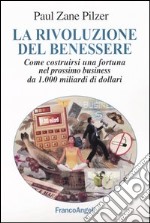 La rivoluzione del benessere. Come costruirsi una fortuna nel prossimo business da 1000 miliardi di dollari libro