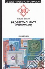 Progetto cliente. Come fidelizzare il cliente con il database marketing libro