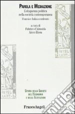 Parola e mediazione. L'eloquenza politica nella società contemporanea. Francia e Italia a confronto libro