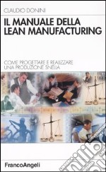 Il manuale della Lean Manufacturing. Come progettare e realizzare una produzione snella