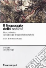 Il linguaggio della società. Piccolo lessico di sociologia della contemporaneità libro