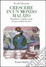 Crescere in un mondo malato. Bambini e adolescenti in una società in crisi libro