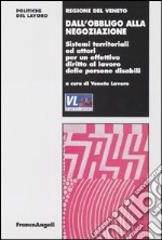 Dall'obbligo alla negoziazione. Sistemi territoriali e attori per un effettivo diritto al lavoro delle persone disabili libro