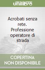 Acrobati senza rete. Professione operatore di strada libro