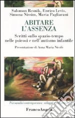 Abitare l'assenza. Scritti sullo spazio-tempo nelle psicosi e nell'autismo infantile