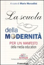 La scuola della modernità. Per un manifesto della «media education» libro