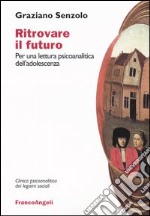 Ritrovare il futuro. Per una lettura psicoanalitica dell'adolescenza libro