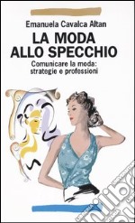 La moda allo specchio. Comunicare la moda: strategie e professioni