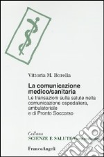 La comunicazione medico-sanitaria. Le transazioni sulla salute nella comunicazione ospedaliera, ambulatoriale e di pronto soccorso libro