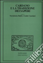 Cardano e la tradizione dei saperi. Atti del Convegno internazionale di studi (Milano, 23-25 maggio 2002) libro