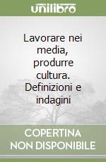 Lavorare nei media, produrre cultura. Definizioni e indagini libro