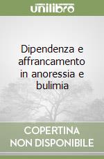 Dipendenza e affrancamento in anoressia e bulimia