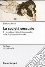 La società sessuale. Il controllo sociale della sessualità nelle organizzazioni umane libro