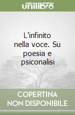 L'infinito nella voce. Su poesia e psiconalisi libro