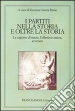 I partiti nella storia e oltre la storia. La ragione d'essere, l'effettivo essere, avvenire libro