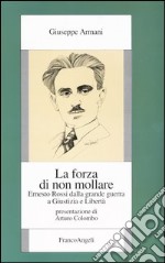 La forza di non mollare. Ernesto Rossi dalla Grande guerra a Giustizia e Libertà libro