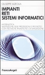 Impianti, reti, sistemi informatici. Modellisitca, valutazione della prestazioni, progetto con tecniche analitiche e di simulazione libro