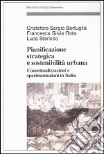 Pianificazione strategica e sostenibilità urbana. Concettualizzazioni e sperimentazioni in Italia libro