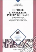 Imprese e marketing internazionale. Una nuova politica per lo sviluppo produttivo e il governo dei sistemi locali libro