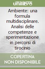 Ambiente: una formula multidisciplinare. Analisi delle competenze e sperimentazione in percorsi di tirocinio libro