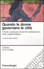 Quando le donne governano le città. Genere e gestione locale del cambiamento in tre regioni italiane libro