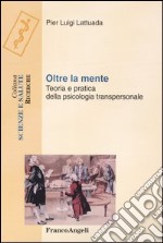 Oltre la mente. Teoria e pratica della psicologia transpersonale libro