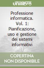 Professione informatica. Vol. 1: Pianificazione, uso e gestione dei sistemi informativi