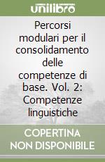 Percorsi modulari per il consolidamento delle competenze di base. Vol. 2: Competenze linguistiche