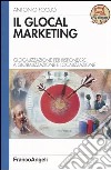 Il glocal marketing. Glocalizzazione per rispondere a globalizzazione e localizzazione libro