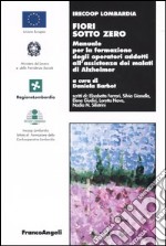 Fiori sotto zero. Manuale per la formazione degli operatori addetti all'assistenza dei malati di Alzheimer libro