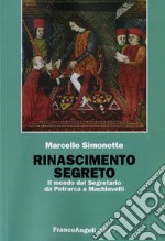 Rinascimento segreto. Il mondo del Segretario da Petrarca a Machiavelli libro