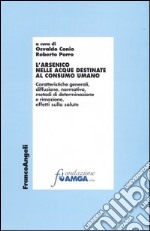 L'arsenico nelle acque destinate al consumo umano. Caratteristiche generali, diffusione, normativa, metodi di determinazione e rimozione, effetti sulla salute libro