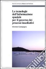 Le tecnologie dell'informazione spaziale per il governo dei processi insediativi libro