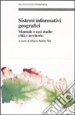 Sistemi informativi geografici. Manuale e casi di studio città e territorio libro