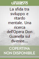 La sfida tra sviluppo e ritardo mentale. Una ricerca dell'Opera Don Guanella sul divenire adulto della persona disabile