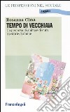 Tempo di vecchiaia. Un percorso di anima e di cura tra storie di donne libro di Cima Rosanna